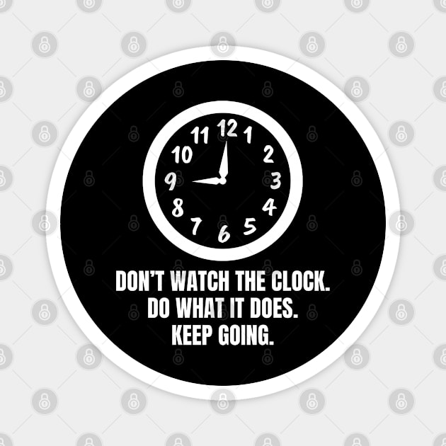 Dont Watch The Clock Do What It Does Keep Going Magnet by Texevod